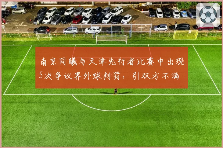 南京同曦与天津先行者比赛中出现5次争议界外球判罚,引双方不满