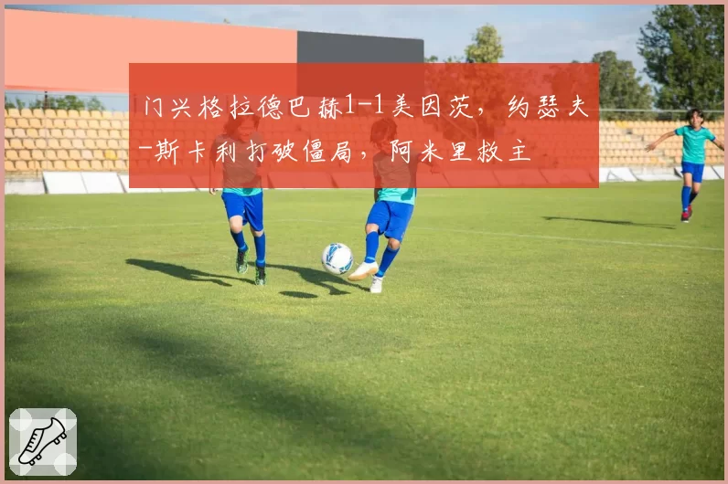 门兴格拉德巴赫1-1美因茨,约瑟夫-斯卡利打破僵局,阿米里救主