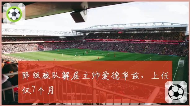 降级狼队解雇主帅爱德华兹,上任仅7个月